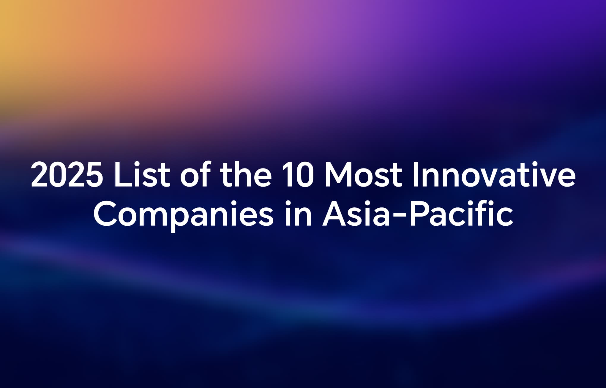قائمة Fast Company لعام 2025 لأكثر 10 شركات ابتكاراً في آسيا والمحيط الهادئ